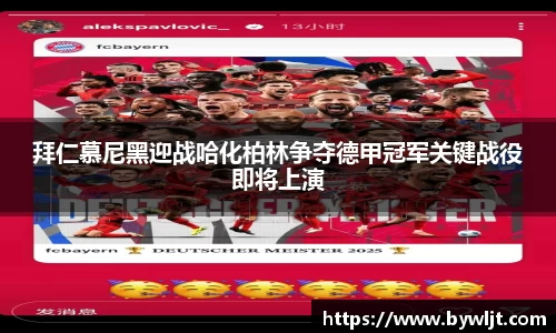 拜仁慕尼黑迎战哈化柏林争夺德甲冠军关键战役即将上演